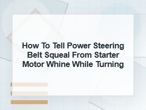 How to Tell Power Steering Belt Squeal From Starter Whine