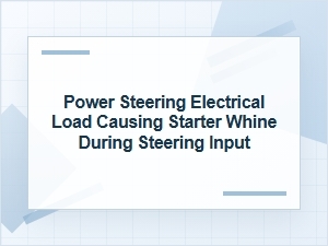 Starter Whine During Steering Input From Electrical Load