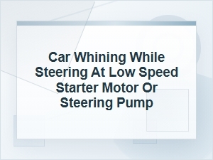 Car Whining While Steering: Starter Motor or Pump?