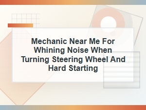 Mechanic Near Me for Steering Whine and Hard Starting