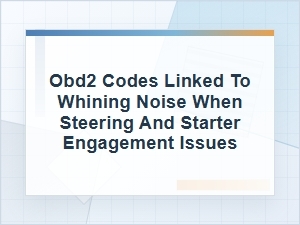 Obd2 Codes for Steering Whine and Starter Issues
